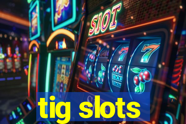 tig slots